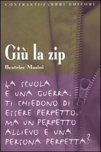 Giù la zip. La scuola è una guerra. Ti chiedono di essere perfetto. Ma un perfetto allievo è una persona perfetta? - Librerie.coop
