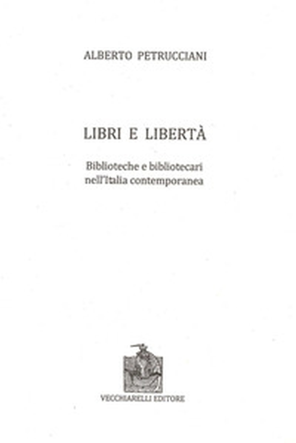 Libri e libertà. Biblioteche e bibliotecari nell'Italia contemporanea - Librerie.coop Libri e libertà. Biblioteche e bibliotecari nell'Italia contemporanea - Librerie.coop