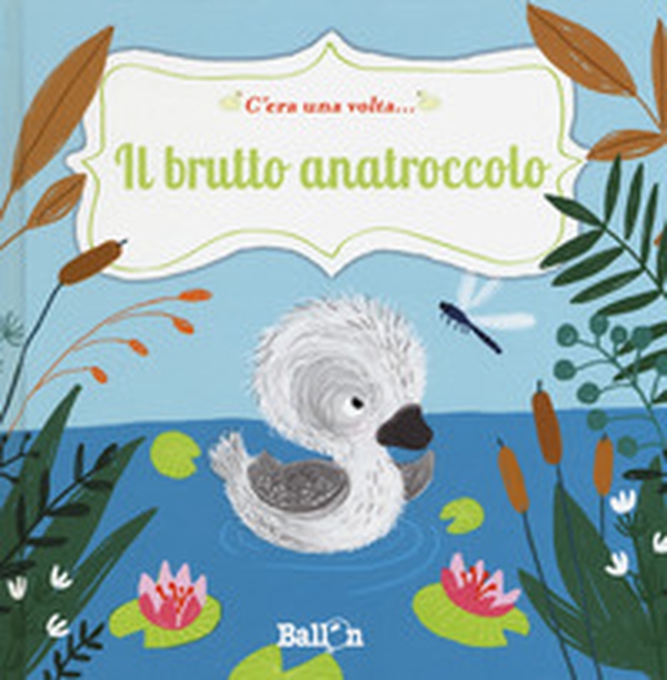 Il brutto anatroccolo. C'era una volta... - Librerie.coop Il brutto anatroccolo. C'era una volta... - Librerie.coop