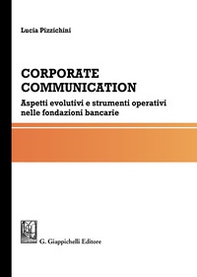 Corporate communication. Aspetti evolutivi e strumenti operativi nelle fondazioni bancarie - Librerie.coop Corporate communication. Aspetti evolutivi e strumenti operativi nelle fondazioni bancarie - Librerie.coop