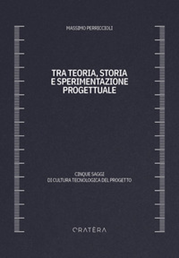 Tra teoria, storia e sperimentazione progettuale. Cinque saggi di cultura tecnologica del progetto - Librerie.coop Tra teoria, storia e sperimentazione progettuale. Cinque saggi di cultura tecnologica del progetto - Librerie.coop