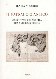 Il paesaggio antico. Res rustica e classicità tra XVIII e XIX secolo - Librerie.coop