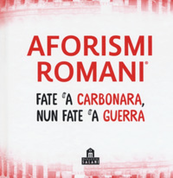 Aforismi romani. Fate 'a carbonara nun fate 'a guerra - Librerie.coop Aforismi romani. Fate 'a carbonara nun fate 'a guerra - Librerie.coop