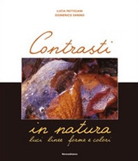 Contrasti in natura. Luci, linee, forme e colori - Librerie.coop