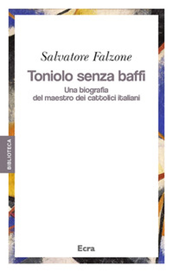 Toniolo senza baffi. Una biografia del mastro dei cattolici italiani - Librerie.coop Toniolo senza baffi. Una biografia del mastro dei cattolici italiani - Librerie.coop