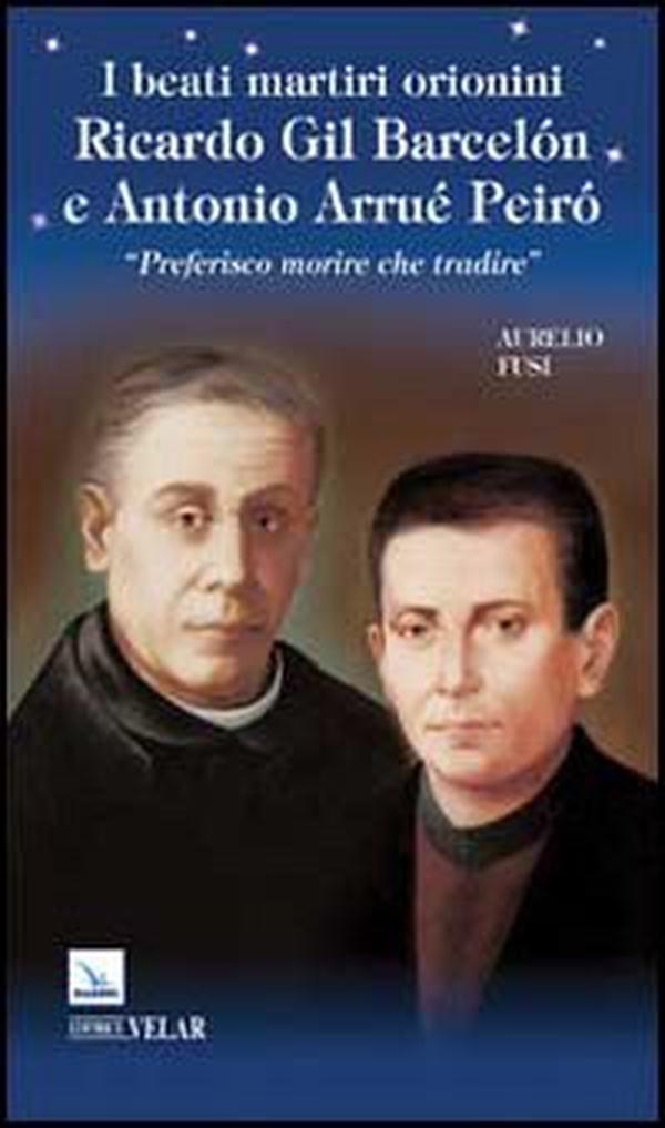 I beati martiri orionini Ricardo Gil Barcelón e Antonio Arrué Peiró. «Preferisco morire che tradire» - Librerie.coop I beati martiri orionini Ricardo Gil Barcelón e Antonio Arrué Peiró. «Preferisco morire che tradire» - Librerie.coop