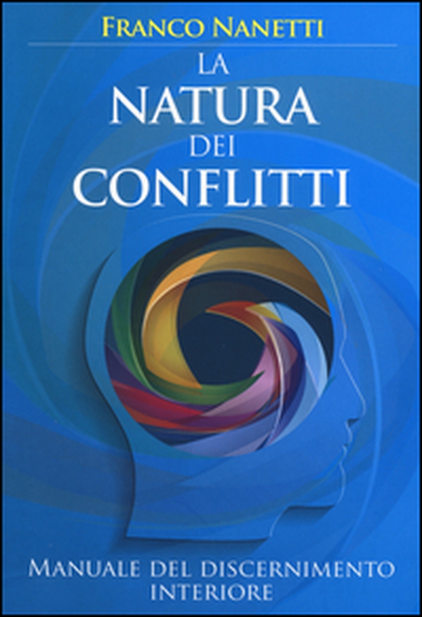 La natura dei conflitti. Manuale del discernimento interiore - Librerie.coop La natura dei conflitti. Manuale del discernimento interiore - Librerie.coop