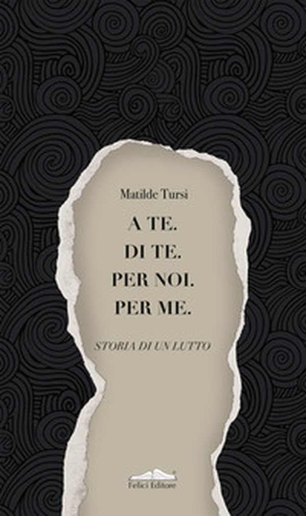 A te. Di te. Per noi. Per me. Storia di un lutto - Librerie.coop A te. Di te. Per noi. Per me. Storia di un lutto - Librerie.coop