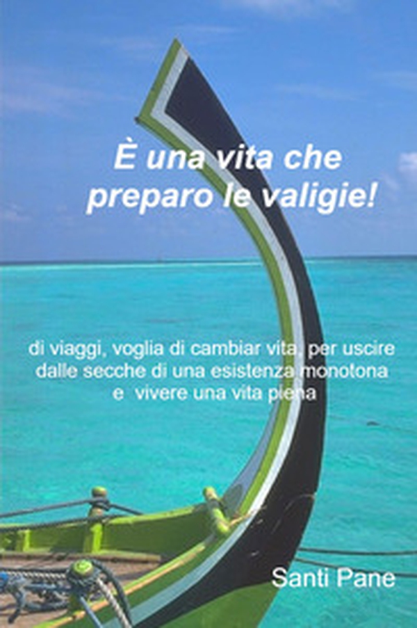 È una vita che preparo le valigie! di viaggi, voglia di cambiar vita, per uscire dalle secche di una esistenza monotona e vivere una vita piena - Librerie.coop È una vita che preparo le valigie! di viaggi, voglia di cambiar vita, per uscire dalle secche di una esistenza monotona e vivere una vita piena - Librerie.coop