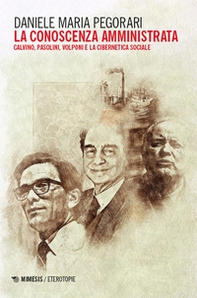 La conoscenza amministrata. Calvino, Pasolini, Volponi e la cibernetica sociale - Librerie.coop