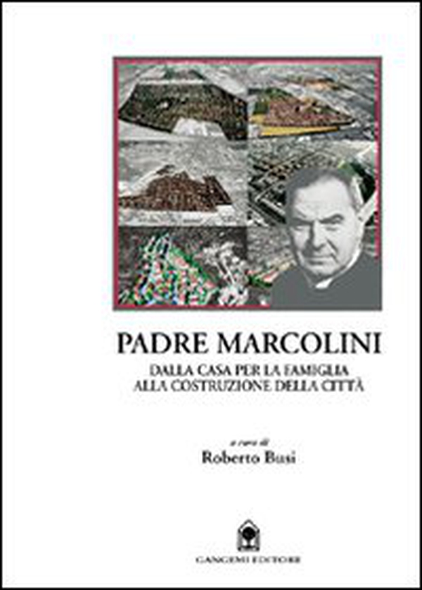 Padre Marcolini. Dalla casa per la famiglia alla costruzione della città - Librerie.coop Padre Marcolini. Dalla casa per la famiglia alla costruzione della città - Librerie.coop