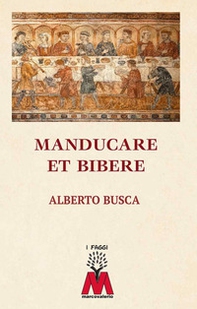 Manducare et bibere. La cucina e non solo nel mondo medievale - Librerie.coop