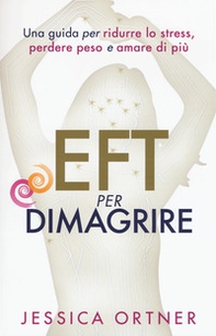 EFT per dimagrire. Una guida per ridurre lo stress, perdere peso e amare di più - Librerie.coop