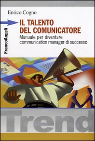 Il talento del comunicatore. Manuale per diventare communication manager di successo - Librerie.coop