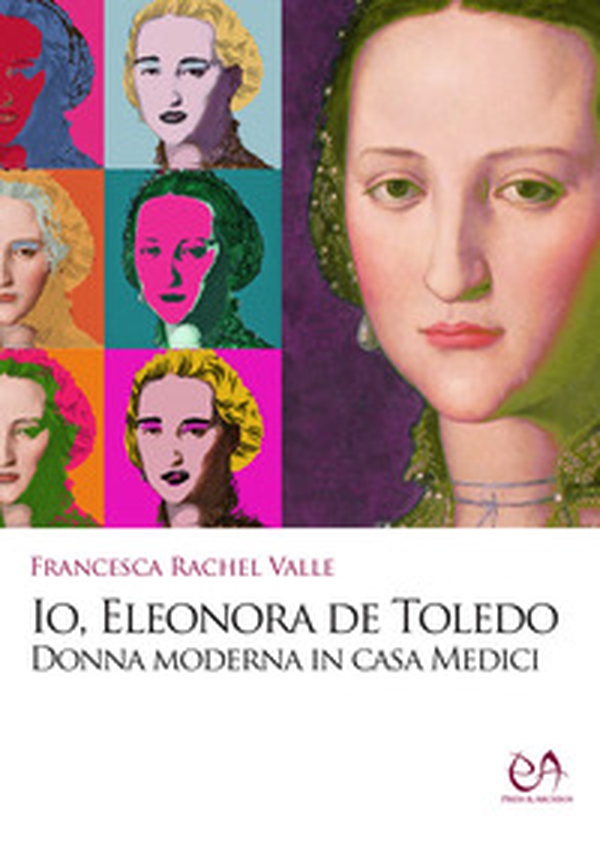Io, Eleonora de Toledo. Donna moderna in casa Medici - Librerie.coop Io, Eleonora de Toledo. Donna moderna in casa Medici - Librerie.coop