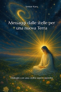 Messaggi dalle stelle per una nuova terra. Dialoghi con una civiltà supercosciente - Librerie.coop