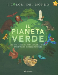 Il pianeta verde. Gli habitat e la vita degli animali dei boschi e delle foreste. I colori del mondo - Librerie.coop