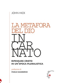 La metafora del Dio incarnato. Ripensare Cristo in un'epoca pluralistica - Librerie.coop