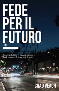 Fede per il futuro. Supera il dolore, la confusione e la delusione dei sogni infranti - Librerie.coop