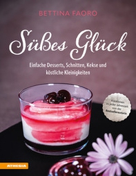 Süßes Glück. Einfache Desserts, Schnitten, Kekse und köstliche Kleinigkeiten - Librerie.coop