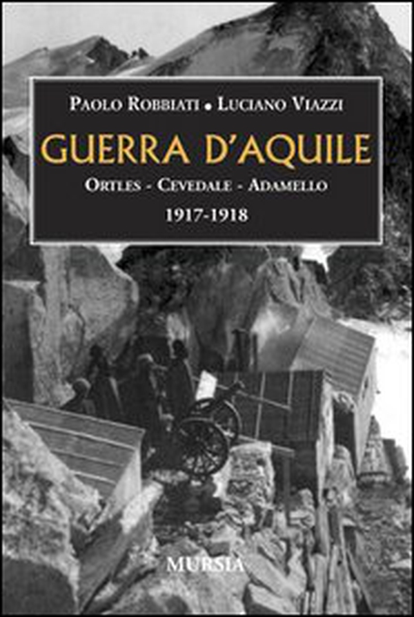 Guerra d'aquile. Ortles-Cevedale-Adamello 1917-1918 - Librerie.coop
