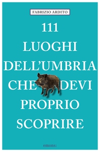 111 luoghi dell'Umbria che devi proprio scoprire - Librerie.coop