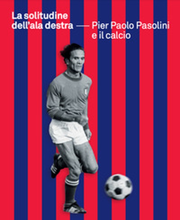 La solitudine dell'ala destra. Pier Paolo Pasolini e il calcio - Librerie.coop La solitudine dell'ala destra. Pier Paolo Pasolini e il calcio - Librerie.coop