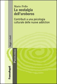 La nostalgia dell'uroboros. Contributi a una psicologia culturale delle nuove addiction - Librerie.coop