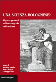 Una scienza Bolognese? Figure e percorsi nella storiografia della scienza - Librerie.coop