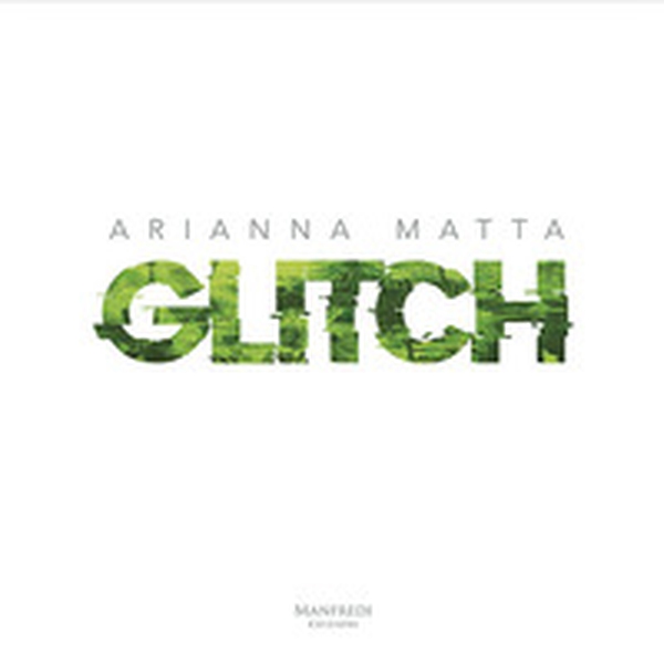 Arianna Matta. Glitch. Ediz. italiana e inglese - Librerie.coop Arianna Matta. Glitch. Ediz. italiana e inglese - Librerie.coop