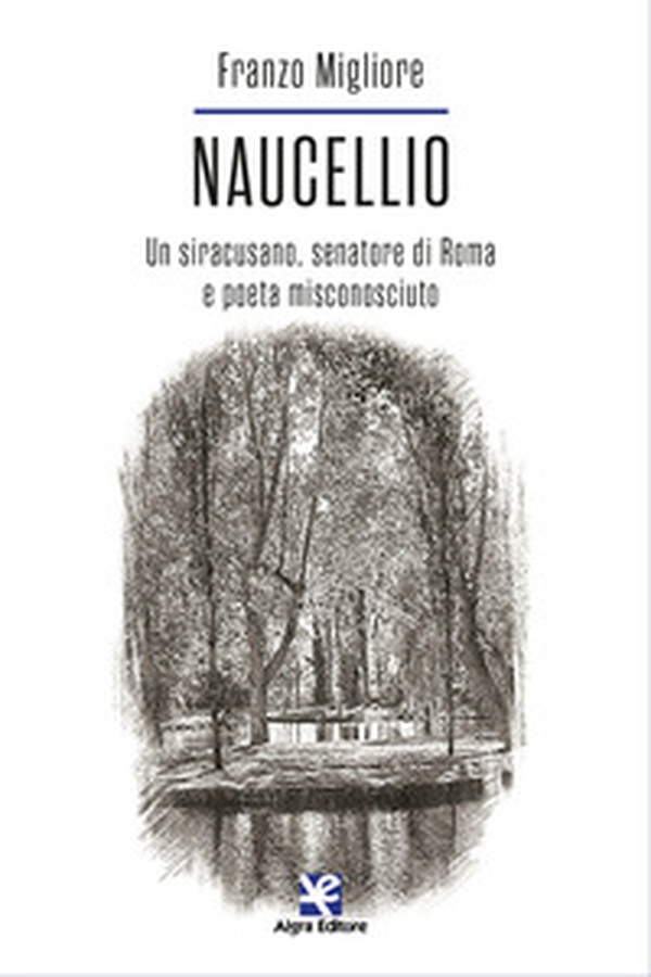Naucellio. Un siracusano, senatore di Roma e poeta misconosciuto - Librerie.coop Naucellio. Un siracusano, senatore di Roma e poeta misconosciuto - Librerie.coop