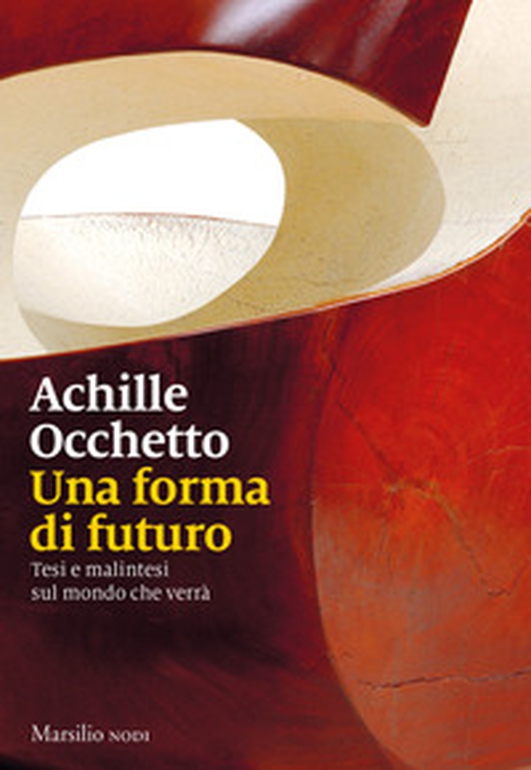 Una forma di futuro. Tesi e malintesi sul mondo che verrà - Librerie.coop Una forma di futuro. Tesi e malintesi sul mondo che verrà - Librerie.coop