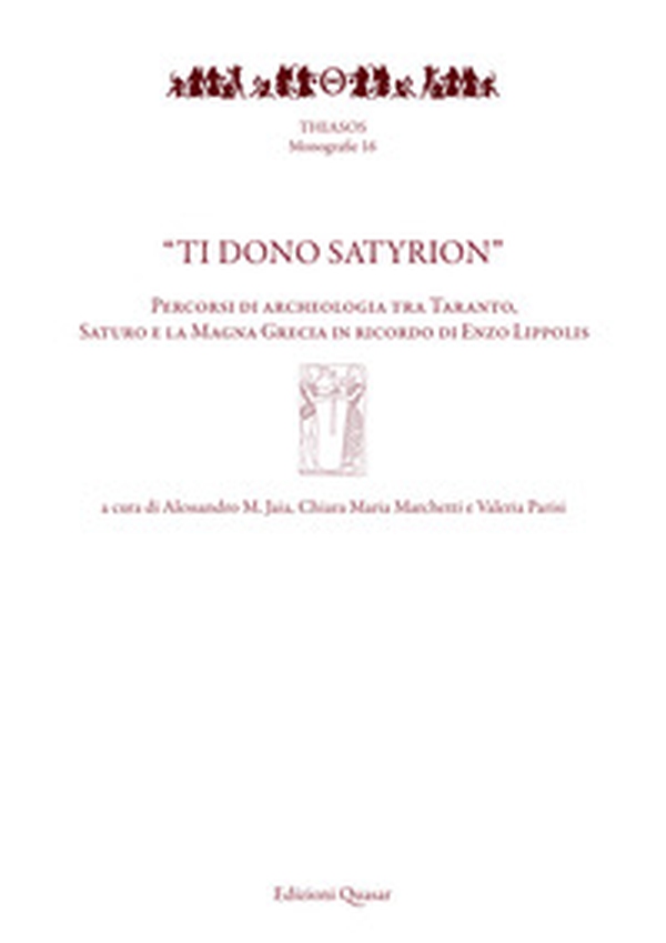 «Ti dono Satyrion». Percorsi di archeologia tra Taranto, Saturo e la Magna Grecia in ricordo di Enzo Lippolis - Librerie.coop «Ti dono Satyrion». Percorsi di archeologia tra Taranto, Saturo e la Magna Grecia in ricordo di Enzo Lippolis - Librerie.coop