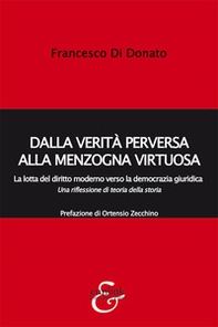 Dalla verità perversa alla menzogna virtuosa. La lotta del diritto moderno verso la democrazia giuridica. Una riflessione di teoria della storia - Librerie.coop
