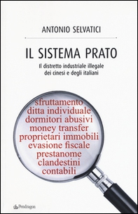 Il sistema Prato. Il distretto industriale illegale dei cinesi e degli italiani - Librerie.coop