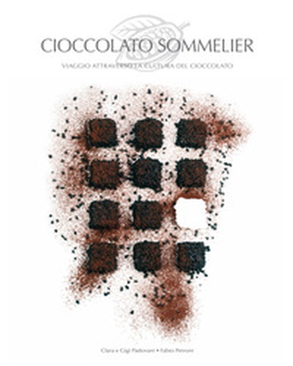 Cioccolato sommelier. Viaggio attraverso la cultura del cioccolato - Librerie.coop Cioccolato sommelier. Viaggio attraverso la cultura del cioccolato - Librerie.coop