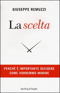 La scelta. Perché è importante decidere come vorremmo morire - Librerie.coop La scelta. Perché è importante decidere come vorremmo morire - Librerie.coop