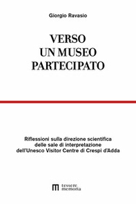 Verso un museo partecipato. Riflessioni sulla direzione scientifica delle sale di interpretazione dell'Unesco Visitor Centre di Crespi d'Adda - Librerie.coop
