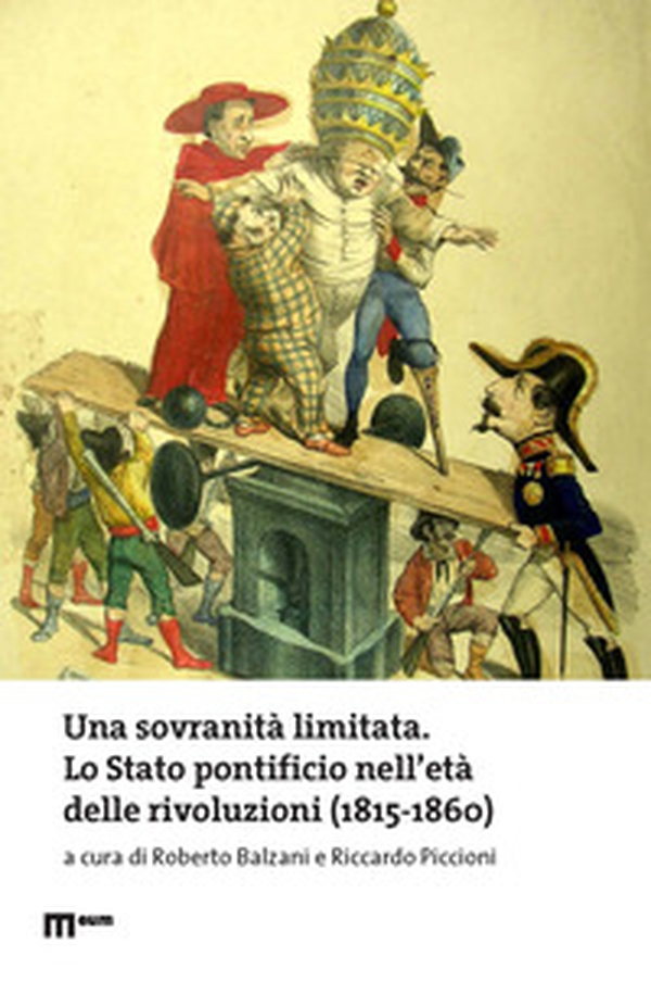 Una sovranità limitata. Lo Stato pontificio nell'età delle rivoluzioni (1815-1860) - Librerie.coop Una sovranità limitata. Lo Stato pontificio nell'età delle rivoluzioni (1815-1860) - Librerie.coop