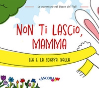 Non ti lascio, mamma. Lea e la sciarpa gialla - Librerie.coop