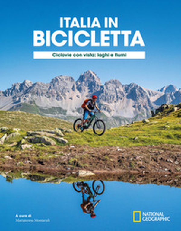 Ciclovie con vista: laghi e fiumi. Italia in bicicletta. National Geographic - Librerie.coop Ciclovie con vista: laghi e fiumi. Italia in bicicletta. National Geographic - Librerie.coop