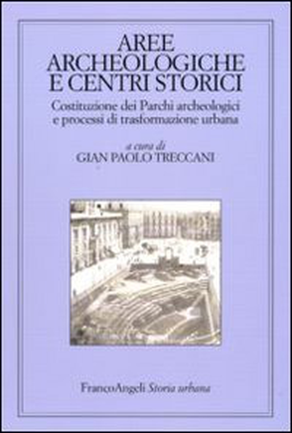 Aree archeologiche e centri storici. Costituzione dei Parchi archeologici e processi di trasformazione urbana - Librerie.coop Aree archeologiche e centri storici. Costituzione dei Parchi archeologici e processi di trasformazione urbana - Librerie.coop