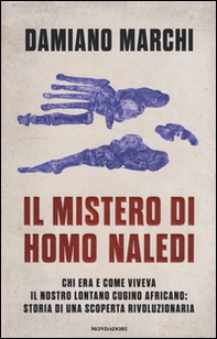 Il mistero di Homo naledi. Chi era e come viveva il nostro lontano cugino africano: storia di una scoperta rivoluzionaria - Librerie.coop