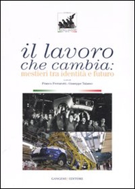 Il lavoro che cambia. Mestieri tra identità e futuro. Catalogo della mostra (Roma, 1 giugno-14 ottobre 2007) - Librerie.coop