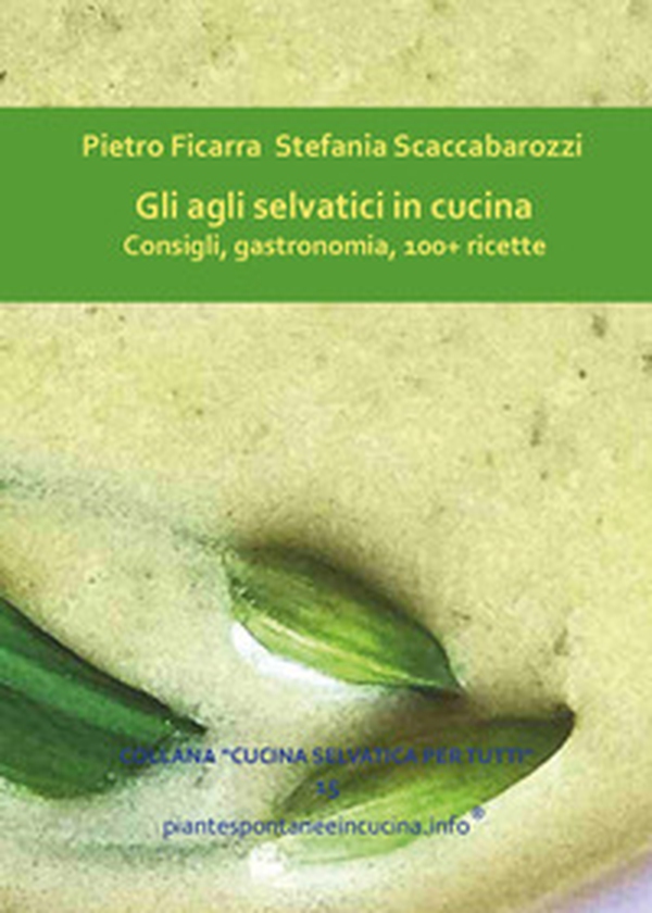 Gli agli selvatici in cucina. Consigli, gastronomia, 100+ ricette - Librerie.coop