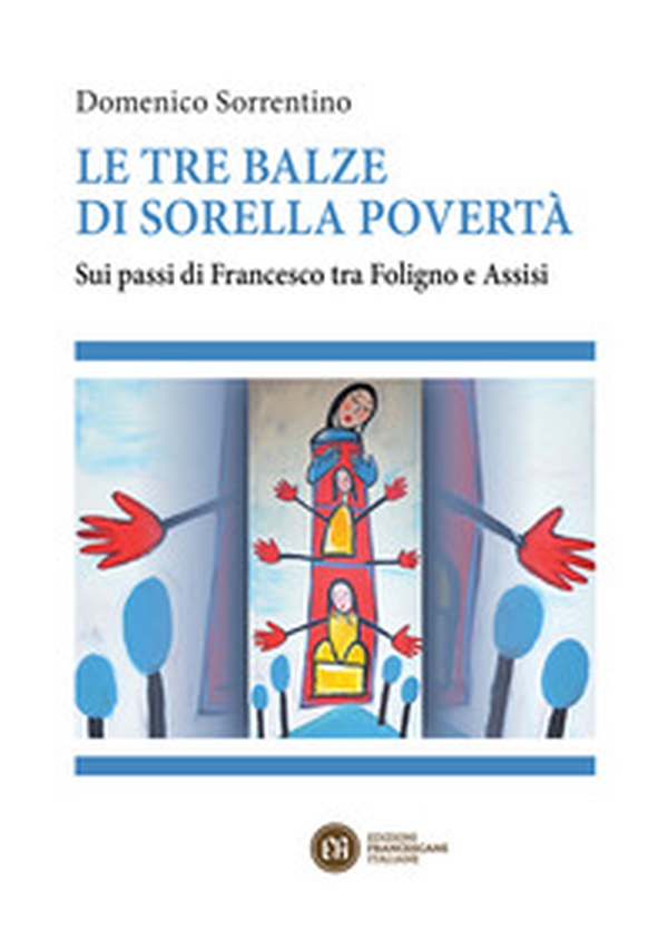Le tre balze di sorella povertà. Sui passi di Francesco tra Foligno e Assisi - Librerie.coop Le tre balze di sorella povertà. Sui passi di Francesco tra Foligno e Assisi - Librerie.coop
