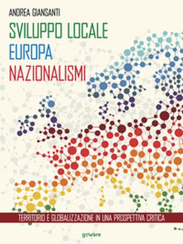 Sviluppo locale, Europa, nazionalismi. Territorio e globalizzazione in una prospettiva critica - Librerie.coop Sviluppo locale, Europa, nazionalismi. Territorio e globalizzazione in una prospettiva critica - Librerie.coop