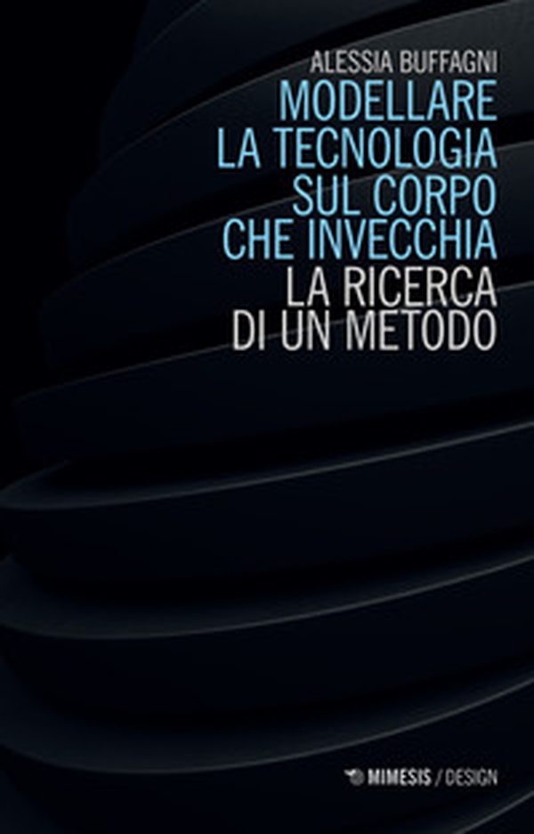 Modellare la tecnologia sul corpo che invecchia. La ricerca di un metodo - Librerie.coop Modellare la tecnologia sul corpo che invecchia. La ricerca di un metodo - Librerie.coop