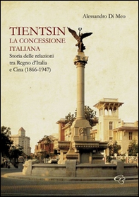 Tientsin. La concessione italiana. Storia delle relazioni tra Italia e Cina (1866-1947) - Librerie.coop