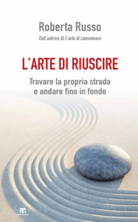 L'arte di riuscire. Trovare la propria strada e andare fino in fondo - Librerie.coop